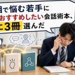 報連相で悩む若手に本気でおすすめしたい会話術本、正直に3冊選んだ